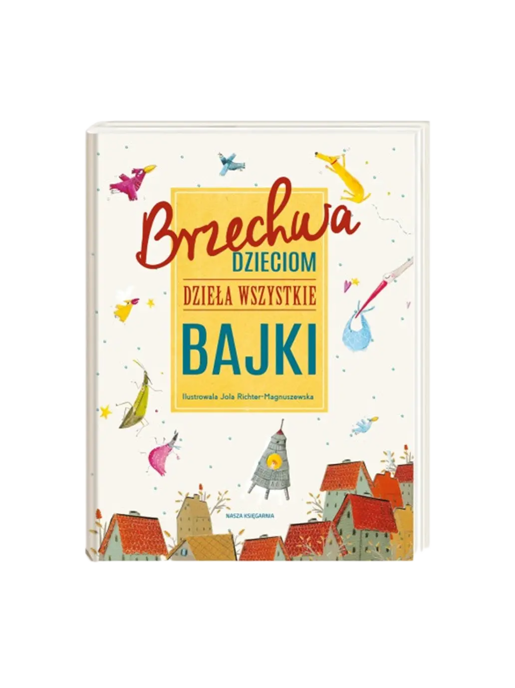 Brzechwa dzieciom. Dzieła wszystkie. Bajki Wydawnictwo Nasza Ksiegarnia BEBE Concept 