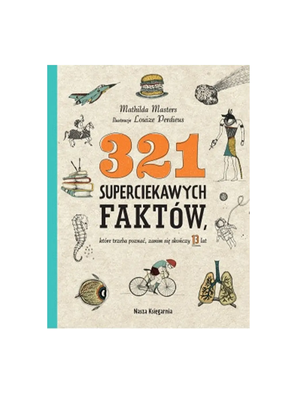 321 superciekawych faktów, które trzeba poznać, zanim się skończy 13 lat Wydawnictwo Nasza Ksiegarnia BEBE Concept 
