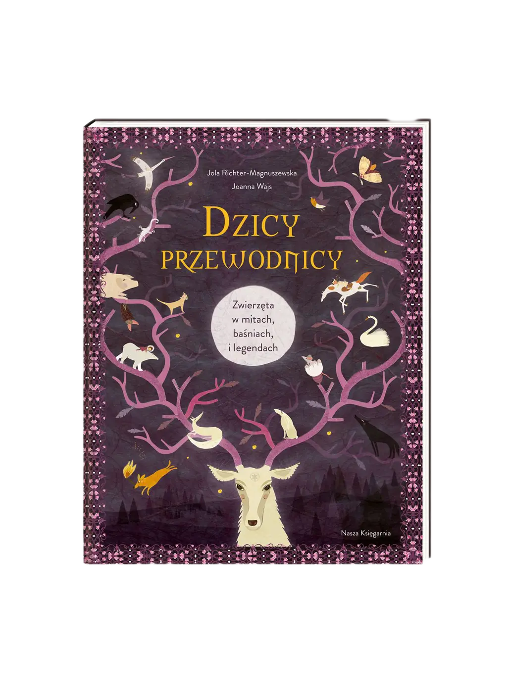 Dzicy przewodnicy. Zwierzęta w mitach, baśniach i legendach. Wydawnictwo Nasza Ksiegarnia BEBE Concept 